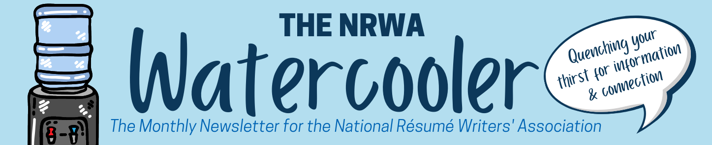 The NRWA Watercooler - The monthly newsletter for the National Resume Writers Association - Quenching your thirst for information and connection
